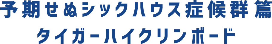 予期せぬシックハウス症候群篇 タイガーハイクリンボード