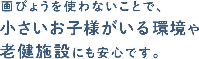 画びょうを使わないことで、小さいお子様がいる環境や老健施設にも安心です。
